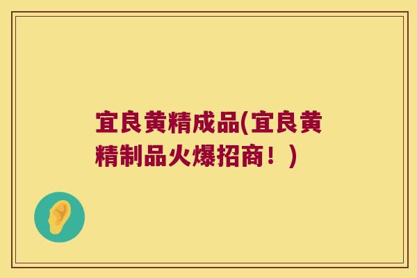 宜良黄精成品(宜良黄精制品火爆招商！)