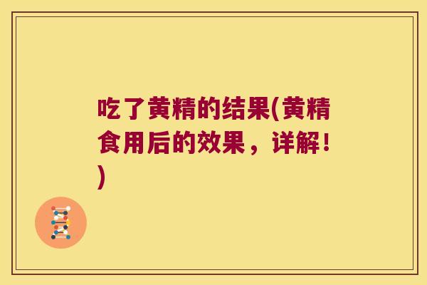吃了黄精的结果(黄精食用后的效果,详解!) 吃了黄精的结果(黄精食用后的效果,详解!)