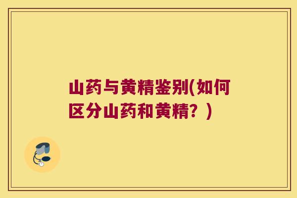 山药与黄精鉴别(如何区分山药和黄精?) 山药与黄精鉴别(如何区分山药和黄精?)