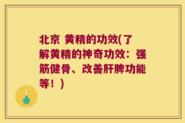 北京 黄精的功效(了解黄精的神奇功效：、改善脾功能等！)