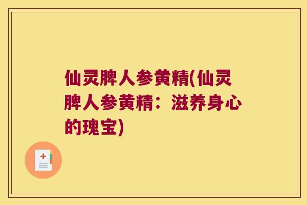 仙灵脾人参黄精(仙灵脾人参黄精：滋养身心的瑰宝)