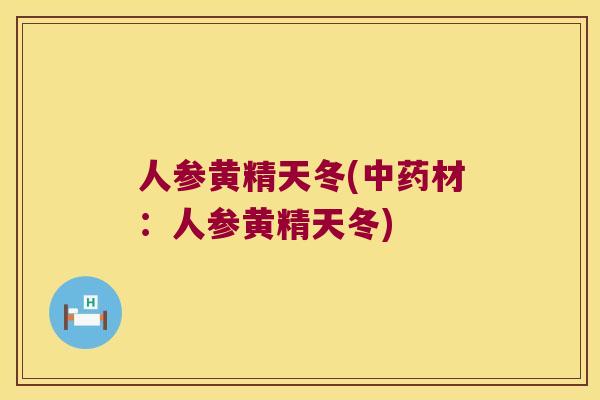 人参黄精天冬(材:人参黄精天冬) 人参黄精天冬(材:人参黄精天冬)