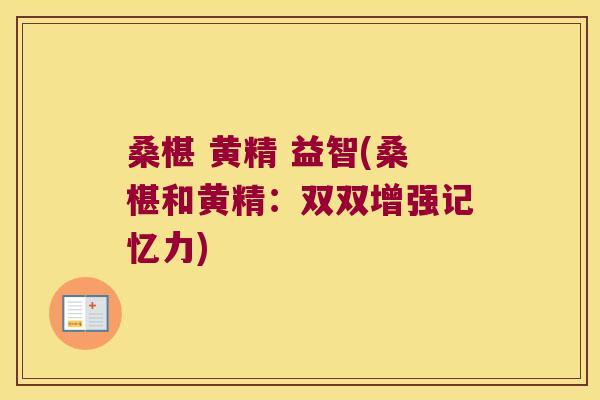 桑椹 黄精 益智(桑椹和黄精：双双增强记忆力)