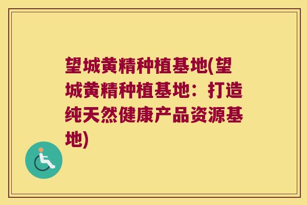 望城黄精种植基地(望城黄精种植基地:打造纯天然健康产品资源基地) 望城黄精种植基地(望城黄精种植基地:打造纯天然健康产品资源基地)