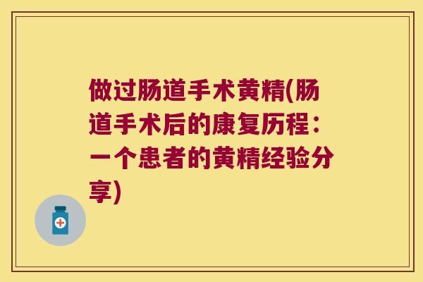 做过肠道手术黄精(肠道手术后的康复历程:一个患者的黄精经验分享) 做过肠道手术黄精(肠道手术后的康复历程:一个患者的黄精经验分享)