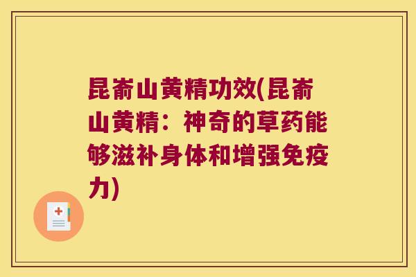 昆嵛山黄精功效(昆嵛山黄精:神奇的草药能够滋补身体和增强力) 昆嵛山黄精功效(昆嵛山黄精:神奇的草药能够滋补身体和增强力)