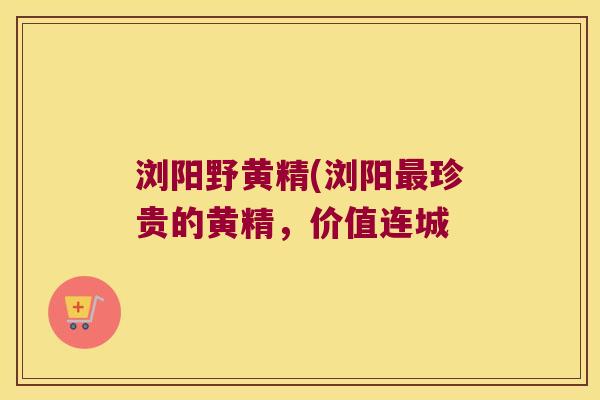 浏阳野黄精(浏阳珍贵的黄精,价值连城 浏阳野黄精(浏阳珍贵的黄精,价值连城