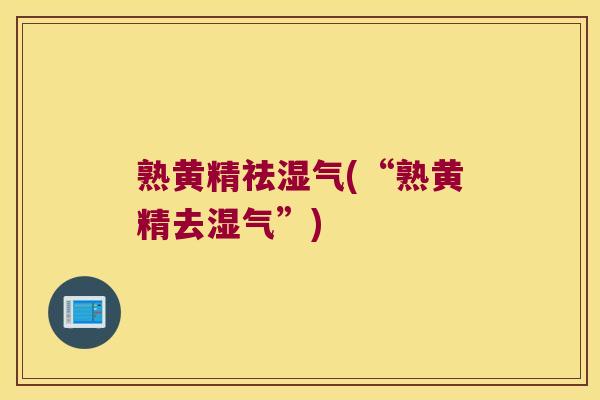 熟黄精祛湿气(“熟黄精去湿气”)