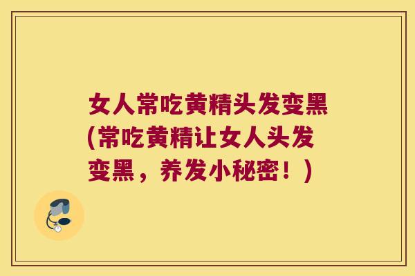 女人常吃黄精头发变黑(常吃黄精让女人头发变黑,养发小秘密!) 女人常吃黄精头发变黑(常吃黄精让女人头发变黑,养发小秘密!)