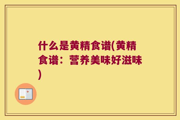什么是黄精食谱(黄精食谱：营养美味好滋味)