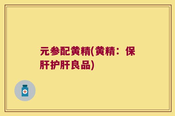 元参配黄精(黄精:良品) 元参配黄精(黄精:良品)