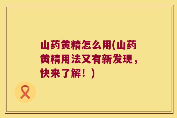 山药黄精怎么用(山药黄精用法又有新发现，快来了解！)