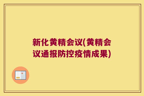 新化黄精会议(黄精会议通报防控疫情成果) 新化黄精会议(黄精会议通报防控疫情成果)