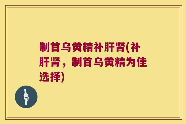 制首乌黄精补(补，制首乌黄精为佳选择)