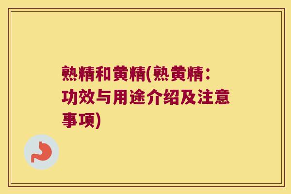 熟精和黄精(熟黄精：功效与用途介绍及注意事项)