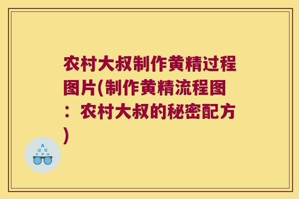农村大叔制作黄精过程图片(制作黄精流程图：农村大叔的秘密配方)