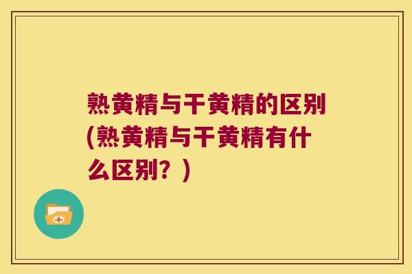 熟黄精与干黄精的区别(熟黄精与干黄精有什么区别？)