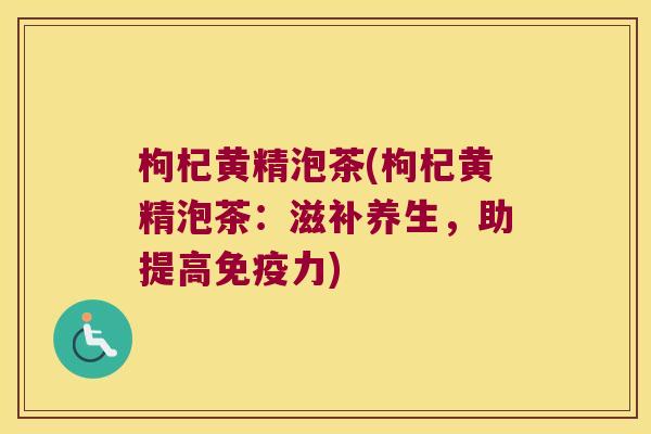 枸杞黄精泡茶(枸杞黄精泡茶:滋补养生,助提高力) 枸杞黄精泡茶(枸杞黄精泡茶:滋补养生,助提高力)
