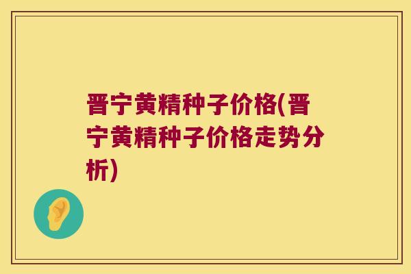 晋宁黄精种子价格(晋宁黄精种子价格走势分析) 晋宁黄精种子价格(晋宁黄精种子价格走势分析)