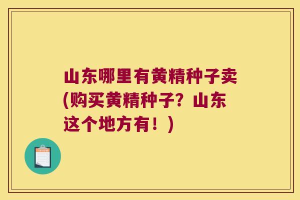 山东哪里有黄精种子卖(购买黄精种子?山东这个地方有!) 山东哪里有黄精种子卖(购买黄精种子?山东这个地方有!)