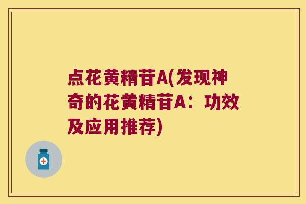 点花黄精苷A(发现神奇的花黄精苷A:功效及应用推荐) 点花黄精苷A(发现神奇的花黄精苷A:功效及应用推荐)