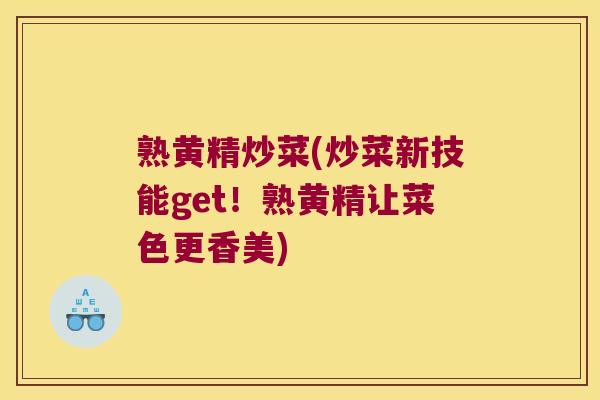 熟黄精炒菜(炒菜新技能get!熟黄精让菜色更香美) 熟黄精炒菜(炒菜新技能get!熟黄精让菜色更香美)
