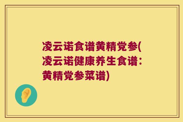 凌云诺食谱黄精党参(凌云诺健康养生食谱：黄精党参菜谱)