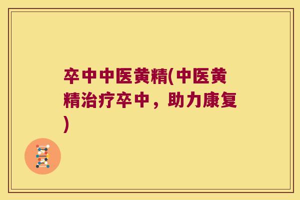 卒中中医黄精(中医黄精卒中，助力康复)