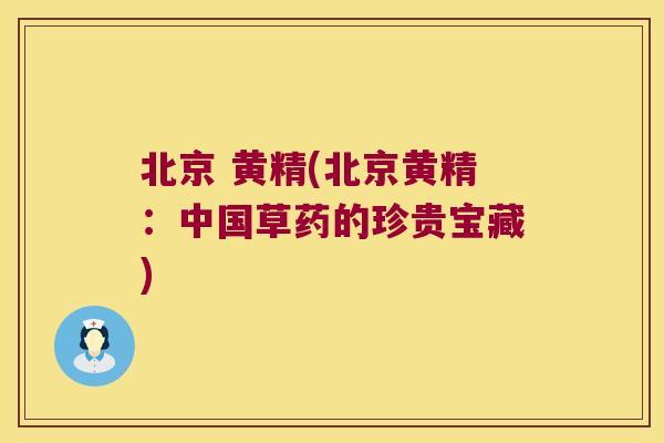 北京 黄精(北京黄精：中国草药的珍贵宝藏)