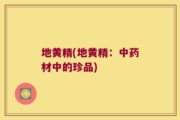 地黄精(地黄精：材中的珍品)