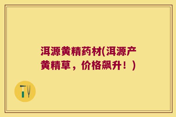 洱源黄精药材(洱源产黄精草，价格飙升！)