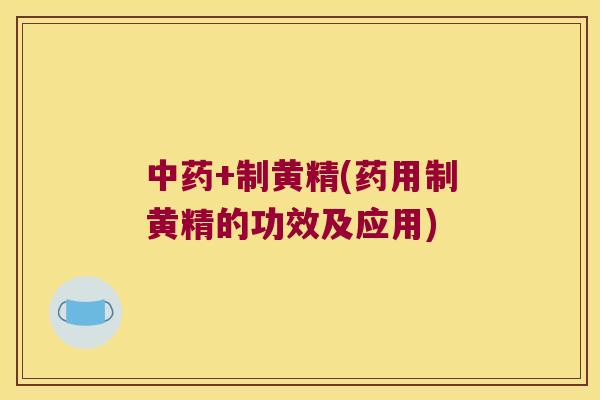+制黄精(药用制黄精的功效及应用)
