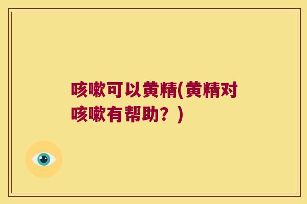 可以黄精(黄精对有帮助？)