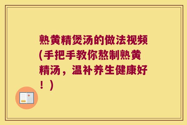 熟黄精煲汤的做法视频(手把手教你熬制熟黄精汤，温补养生健康好！)
