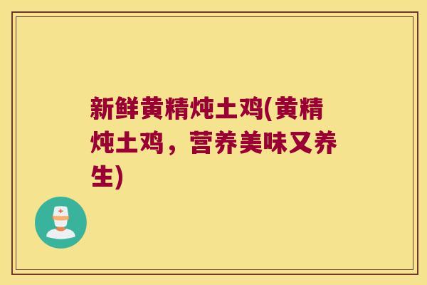 新鲜黄精炖土鸡(黄精炖土鸡,营养美味又养生) 新鲜黄精炖土鸡(黄精炖土鸡,营养美味又养生)