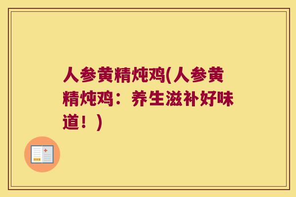人参黄精炖鸡(人参黄精炖鸡：养生滋补好味道！)