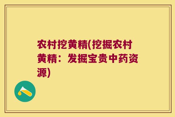 农村挖黄精(挖掘农村黄精:发掘宝贵资源) 农村挖黄精(挖掘农村黄精:发掘宝贵资源)