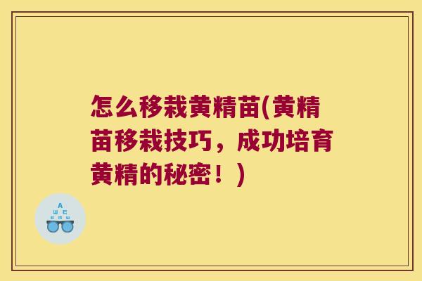 怎么移栽黄精苗(黄精苗移栽技巧,成功培育黄精的秘密!) 怎么移栽黄精苗(黄精苗移栽技巧,成功培育黄精的秘密!)
