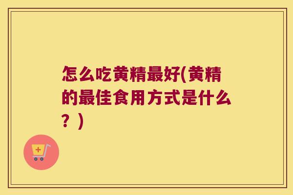 怎么吃黄精好(黄精的佳食用方式是什么?) 怎么吃黄精好(黄精的佳食用方式是什么?)