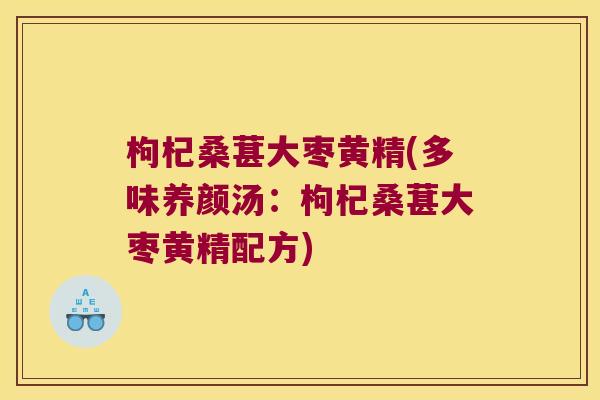 枸杞桑葚大枣黄精(多味养颜汤:枸杞桑葚大枣黄精配方) 枸杞桑葚大枣黄精(多味养颜汤:枸杞桑葚大枣黄精配方)