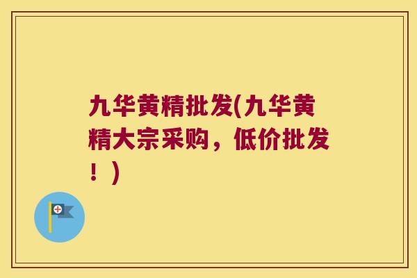 九华黄精批发(九华黄精大宗采购，低价批发！)
