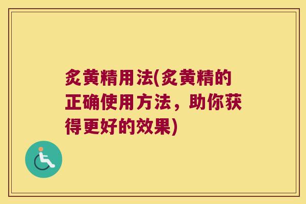 炙黄精用法(炙黄精的正确使用方法,助你获得更好的效果) 炙黄精用法(炙黄精的正确使用方法,助你获得更好的效果)