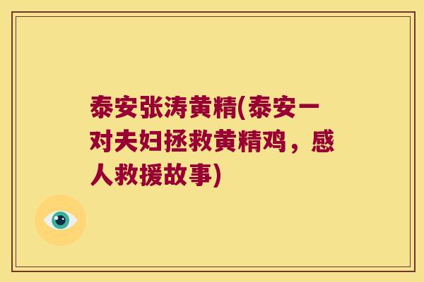 泰安张涛黄精(泰安一对夫妇拯救黄精鸡,感人救援故事) 泰安张涛黄精(泰安一对夫妇拯救黄精鸡,感人救援故事)