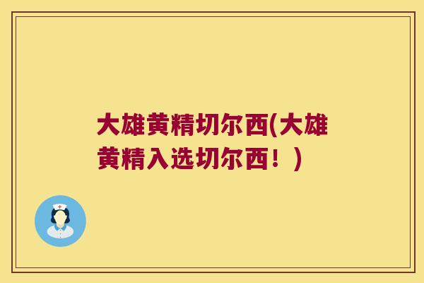 大雄黄精切尔西(大雄黄精入选切尔西!) 大雄黄精切尔西(大雄黄精入选切尔西!)