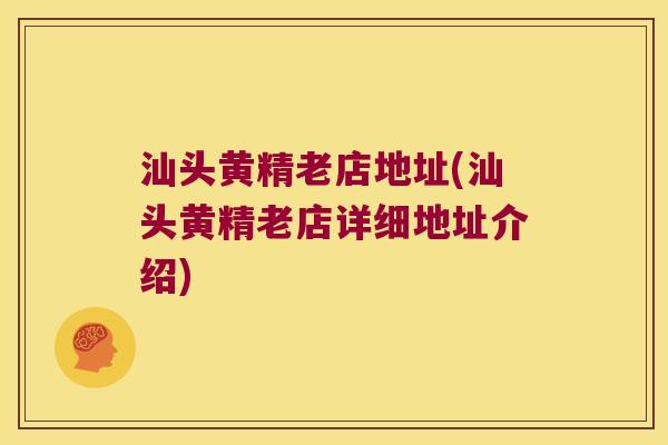 汕头黄精老店地址(汕头黄精老店详细地址介绍) 汕头黄精老店地址(汕头黄精老店详细地址介绍)