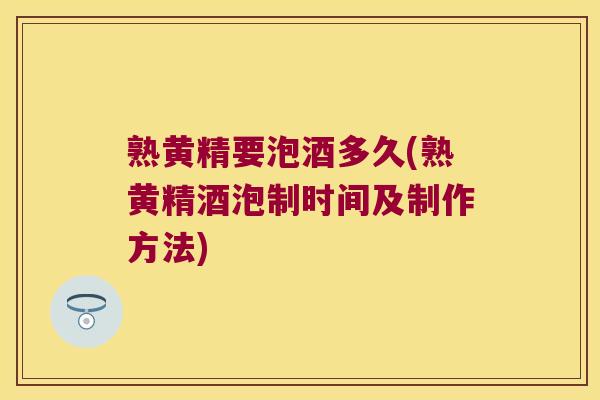 熟黄精要泡酒多久(熟黄精酒泡制时间及制作方法) 熟黄精要泡酒多久(熟黄精酒泡制时间及制作方法)