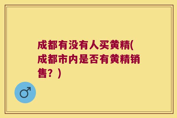 成都有没有人买黄精(成都市内是否有黄精销售？)