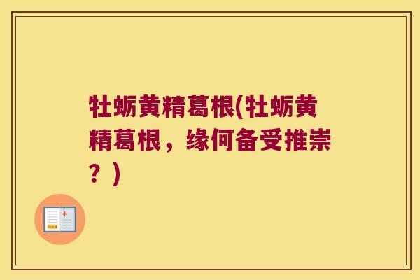 牡蛎黄精葛根(牡蛎黄精葛根,缘何备受推崇?) 牡蛎黄精葛根(牡蛎黄精葛根,缘何备受推崇?)