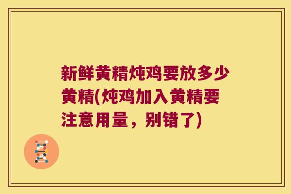 新鲜黄精炖鸡要放多少黄精(炖鸡加入黄精要注意用量,别错了) 新鲜黄精炖鸡要放多少黄精(炖鸡加入黄精要注意用量,别错了)