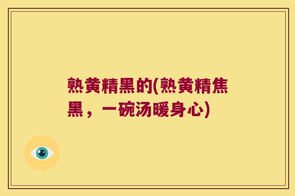 熟黄精黑的(熟黄精焦黑，一碗汤暖身心)